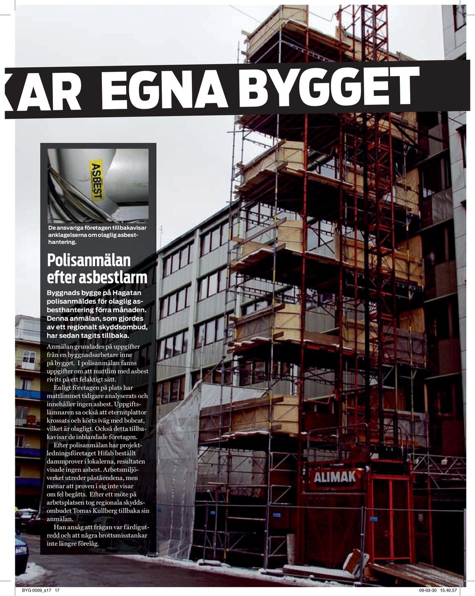 Anmälan grundades på uppgifter från en byggnadsarbetare inne på bygget. I polisanmälan fanns uppgifter om att mattlim med asbest rivits på ett felaktigt sätt.