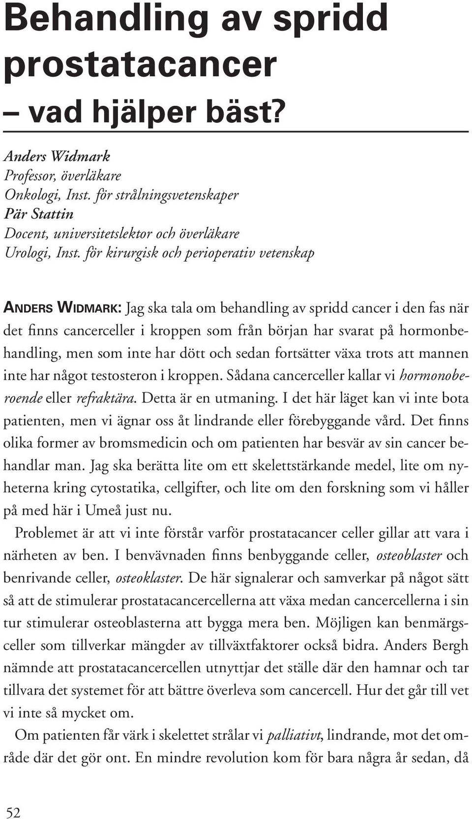 för kirurgisk och perioperativ vetenskap ANDERS WIDMARK: Jag ska tala om behandling av spridd cancer i den fas när det finns cancerceller i kroppen som från början har svarat på hormonbe- handling,
