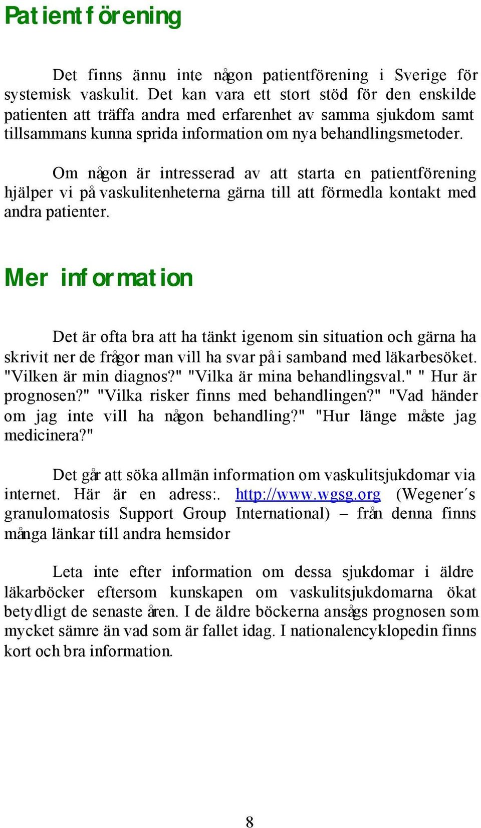 Om någon är intresserad av att starta en patientförening hjälper vi på vaskulitenheterna gärna till att förmedla kontakt med andra patienter.