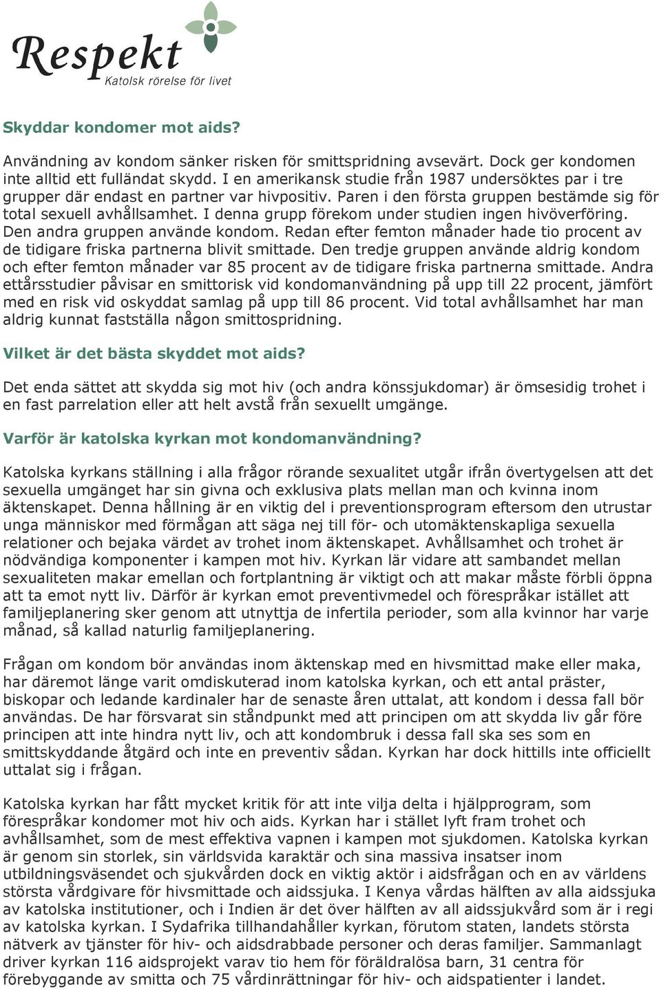 I denna grupp förekom under studien ingen hivöverföring. Den andra gruppen använde kondom. Redan efter femton månader hade tio procent av de tidigare friska partnerna blivit smittade.