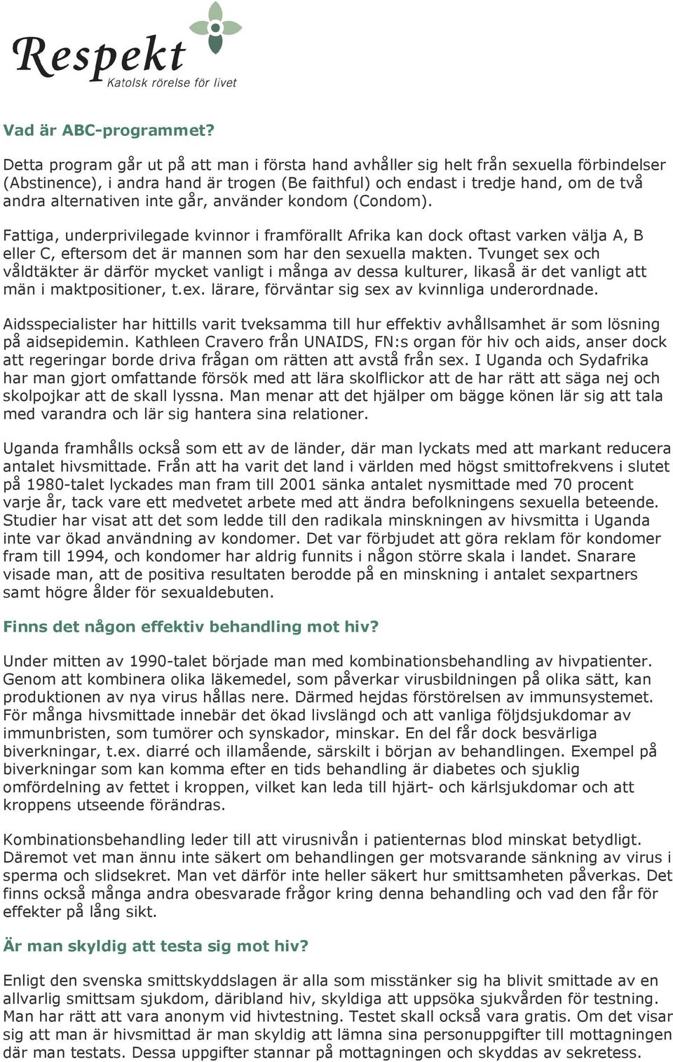 inte går, använder kondom (Condom). Fattiga, underprivilegade kvinnor i framförallt Afrika kan dock oftast varken välja A, B eller C, eftersom det är mannen som har den sexuella makten.