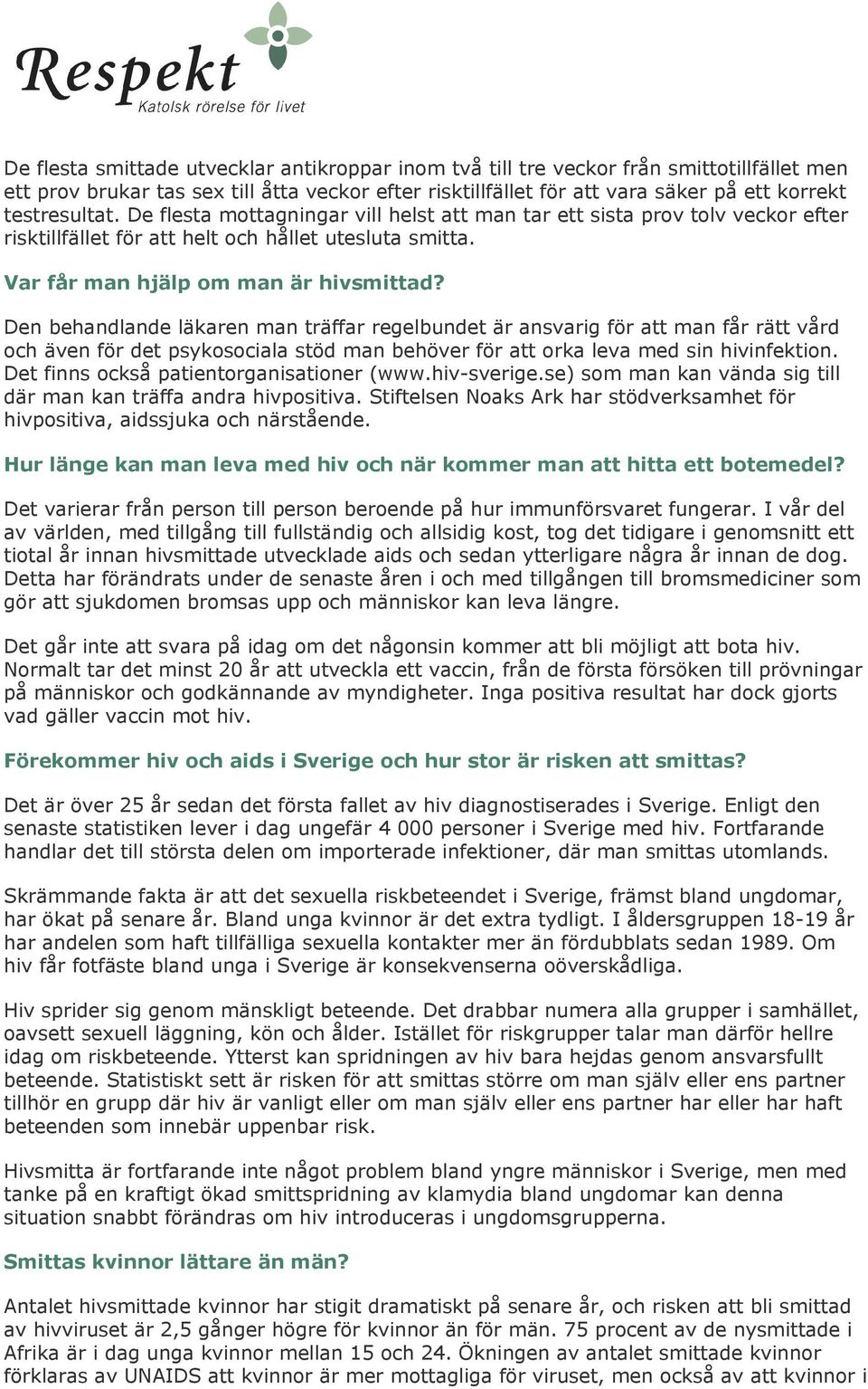 Den behandlande läkaren man träffar regelbundet är ansvarig för att man får rätt vård och även för det psykosociala stöd man behöver för att orka leva med sin hivinfektion.