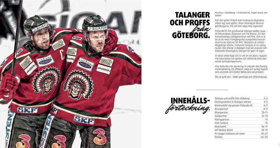 Och vi är en av de mest framgångsrika europeiska leverantörerna av stjärnor till NHL. Receptet är enkelt: långsiktigt arbete. Frölunda Campus är en viktig nyckel.