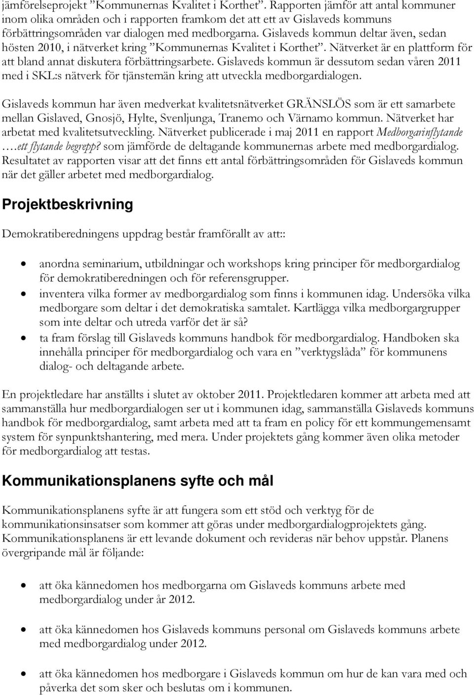 Gislaveds kommun deltar även, sedan hösten 2010, i nätverket kring Kommunernas Kvalitet i Korthet. Nätverket är en plattform för att bland annat diskutera förbättringsarbete.