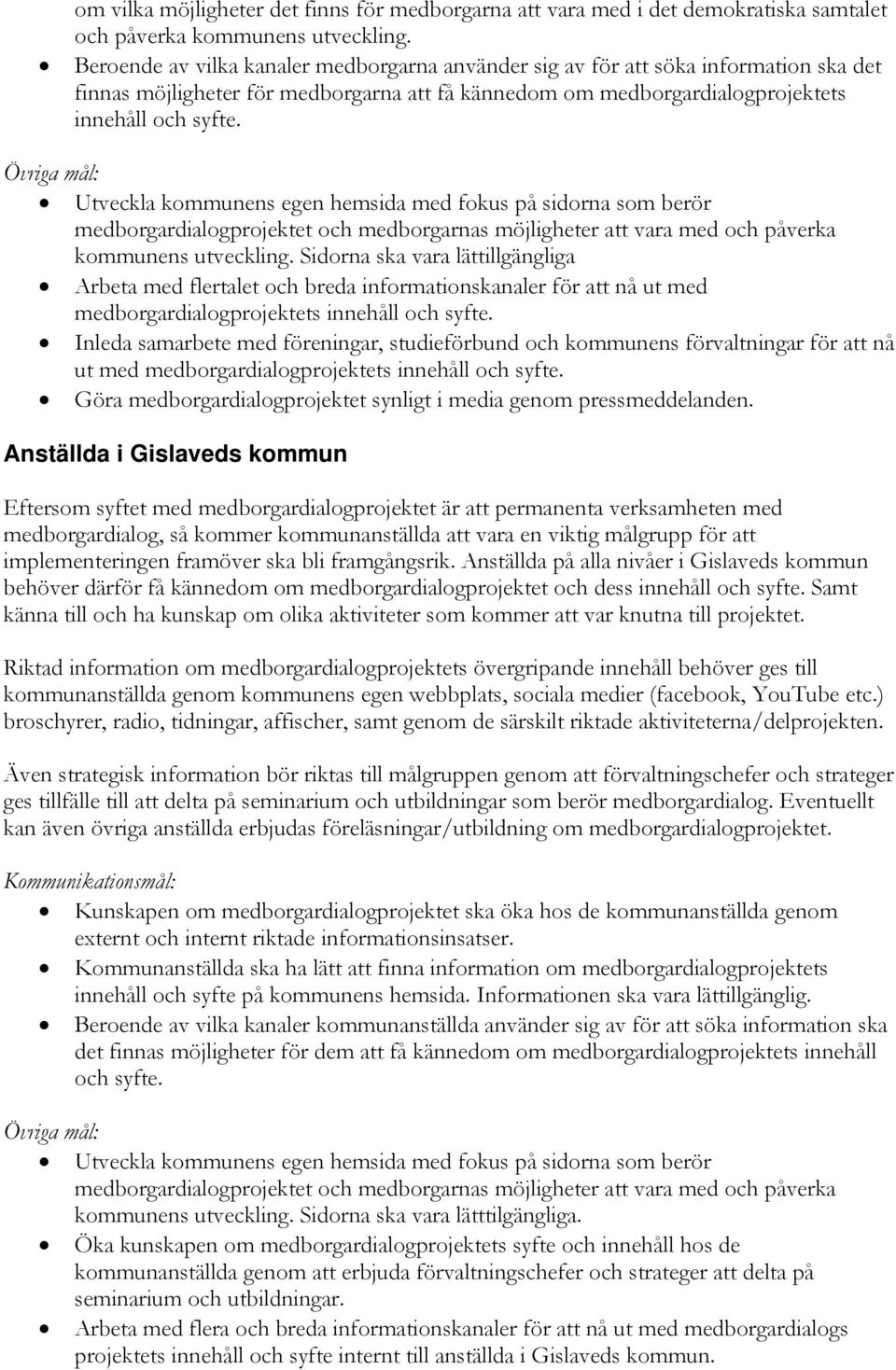 Övriga mål: Utveckla kommunens egen hemsida med fokus på sidorna som berör medborgardialogprojektet och medborgarnas möjligheter att vara med och påverka kommunens utveckling.