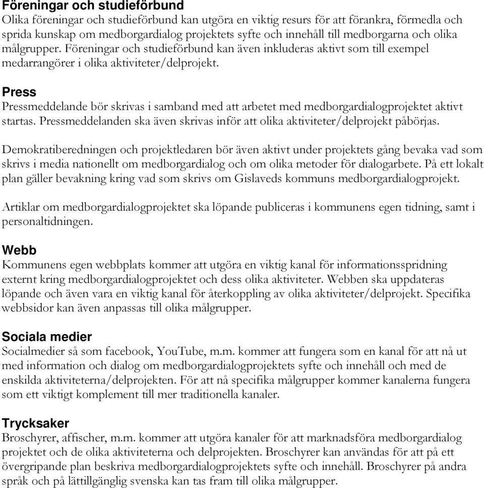 Press Pressmeddelande bör skrivas i samband med att arbetet med medborgardialogprojektet aktivt startas. Pressmeddelanden ska även skrivas inför att olika aktiviteter/delprojekt påbörjas.