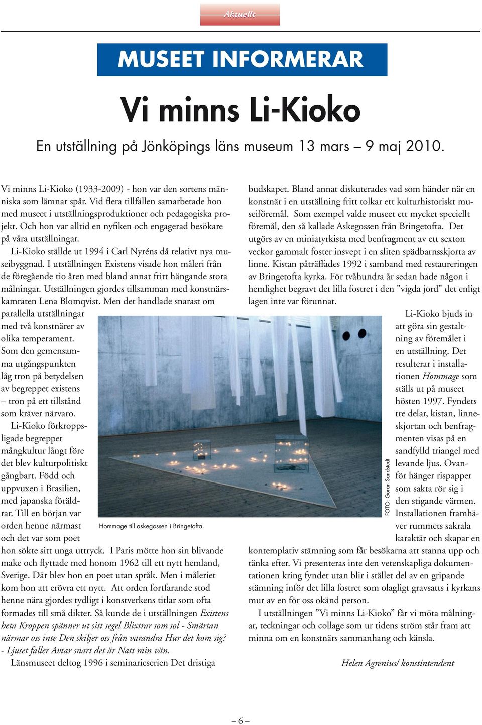 Li-Kioko ställde ut 1994 i Carl Nyréns då relativt nya museibyggnad. I utställningen Existens visade hon måleri från de föregående tio åren med bland annat fritt hängande stora målningar.