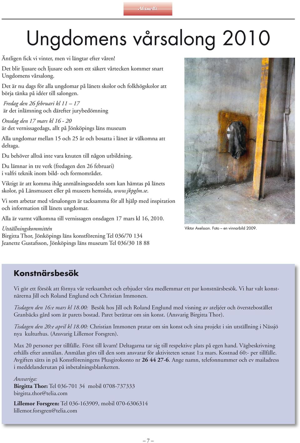 Fredag den 26 februari kl 11 17 är det inlämning och därefter jurybedömning Onsdag den 17 mars kl 16-20 är det vernissagedags, allt på Jönköpings läns museum Alla ungdomar mellan 15 och 25 år och