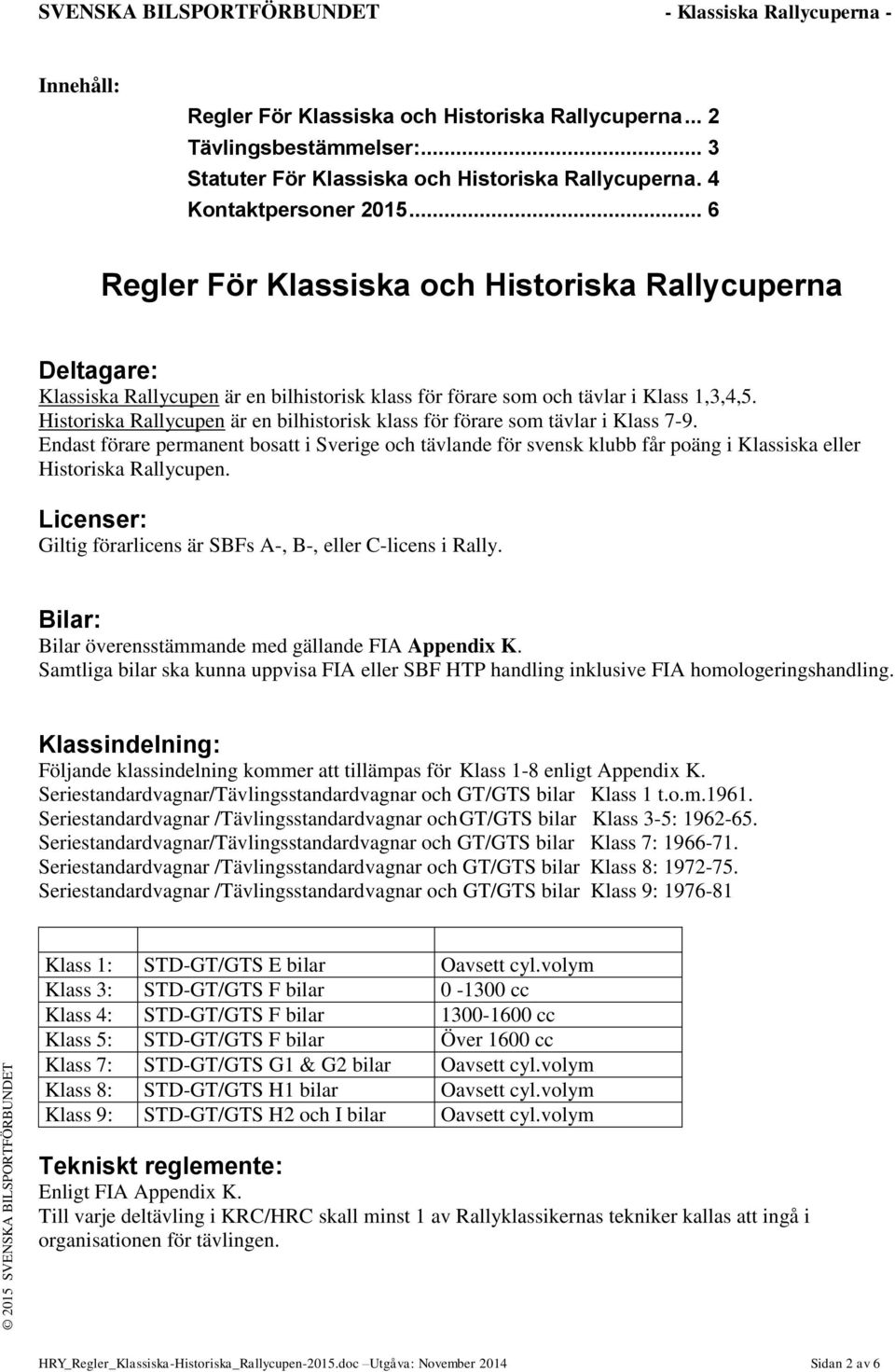 Historiska Rallycupen är en bilhistorisk klass för förare som tävlar i Klass 7-9.
