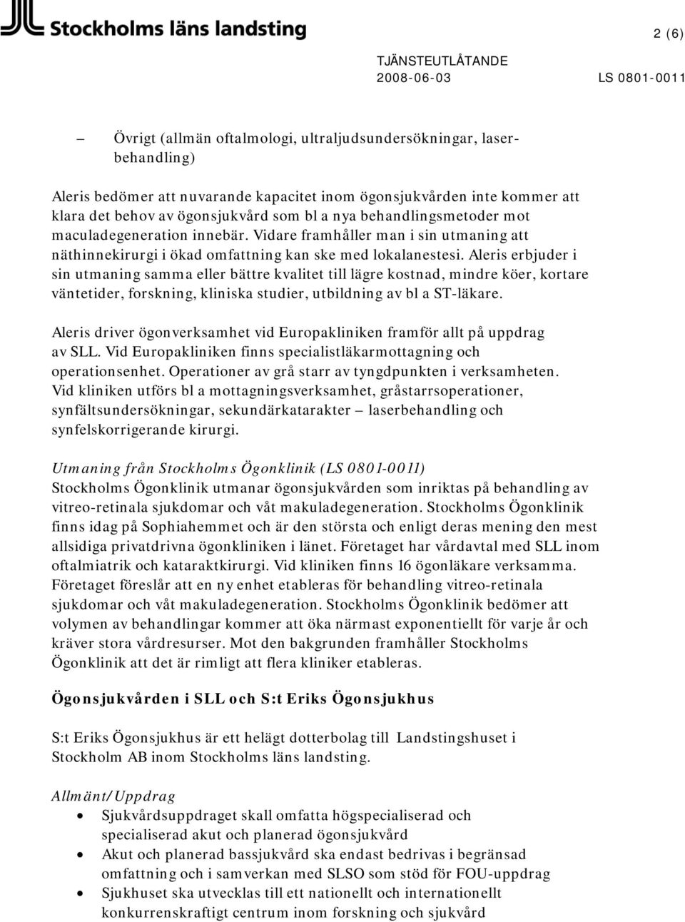 Aleris erbjuder i sin utmaning samma eller bättre kvalitet till lägre kostnad, mindre köer, kortare väntetider, forskning, kliniska studier, utbildning av bl a ST-läkare.