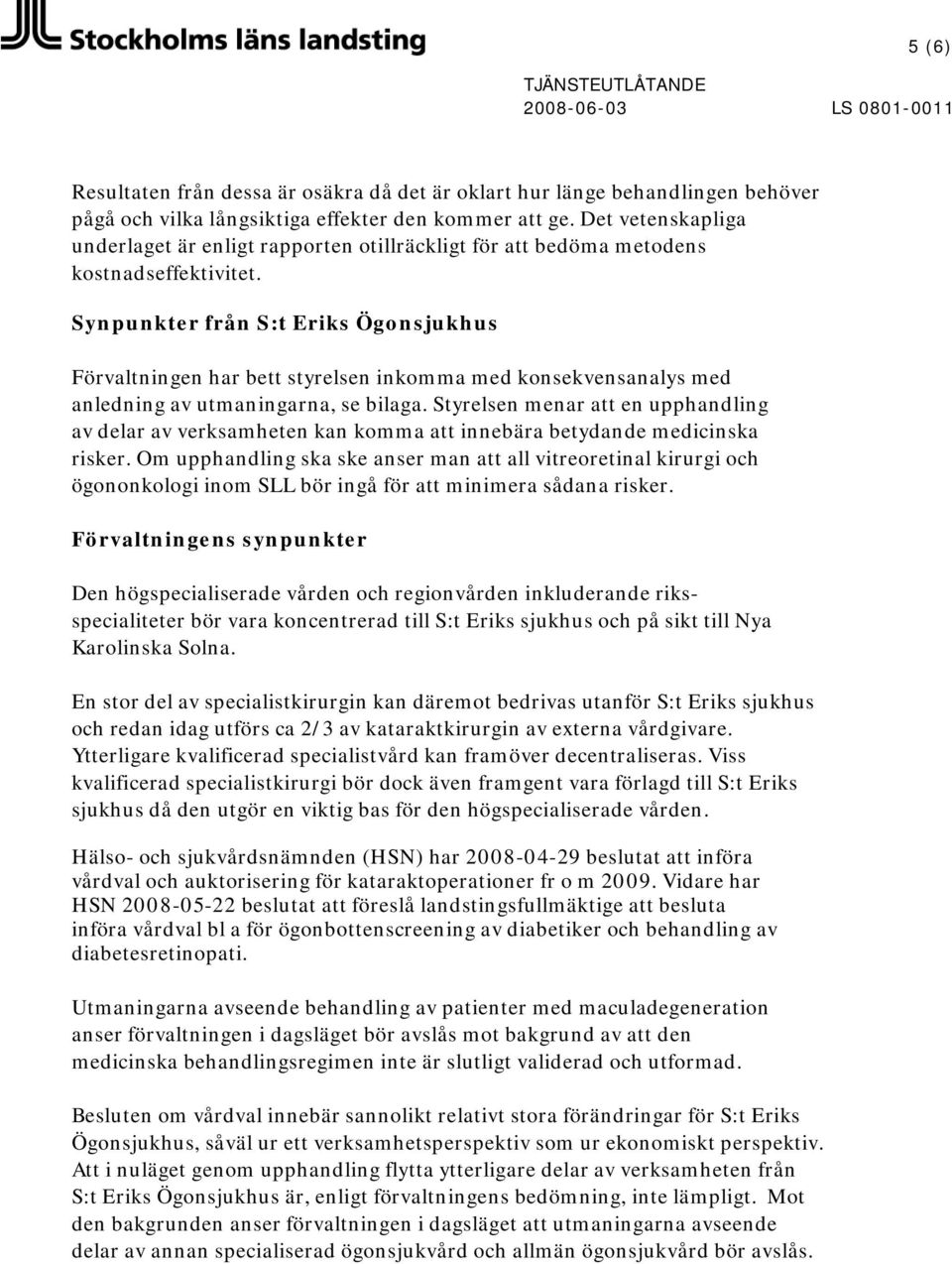 Synpunkter från S:t Eriks Ögonsjukhus Förvaltningen har bett styrelsen inkomma med konsekvensanalys med anledning av utmaningarna, se bilaga.