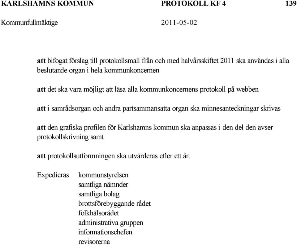 minnesanteckningar skrivas att den grafiska profilen för Karlshamns kommun ska anpassas i den del den avser protokollskrivning samt att protokollsutformningen