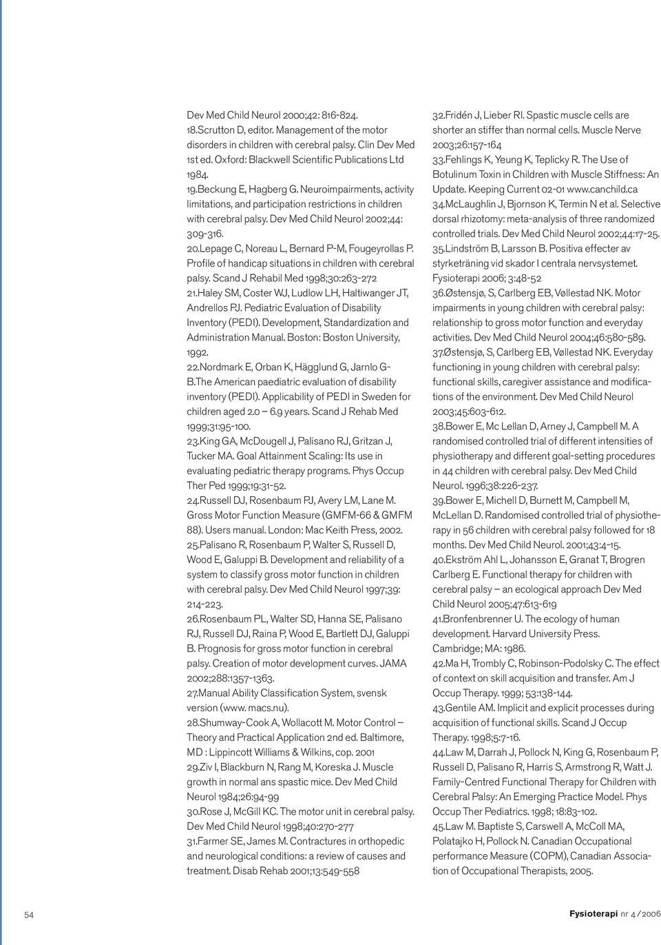 Dev Med Child Neurol 2002;44: 309-316. 20.Lepage C, Noreau L, Bernard P-M, Fougeyrollas P. Profile of handicap situations in children with cerebral palsy. Scand J Rehabil Med 1998;30:263-272 21.