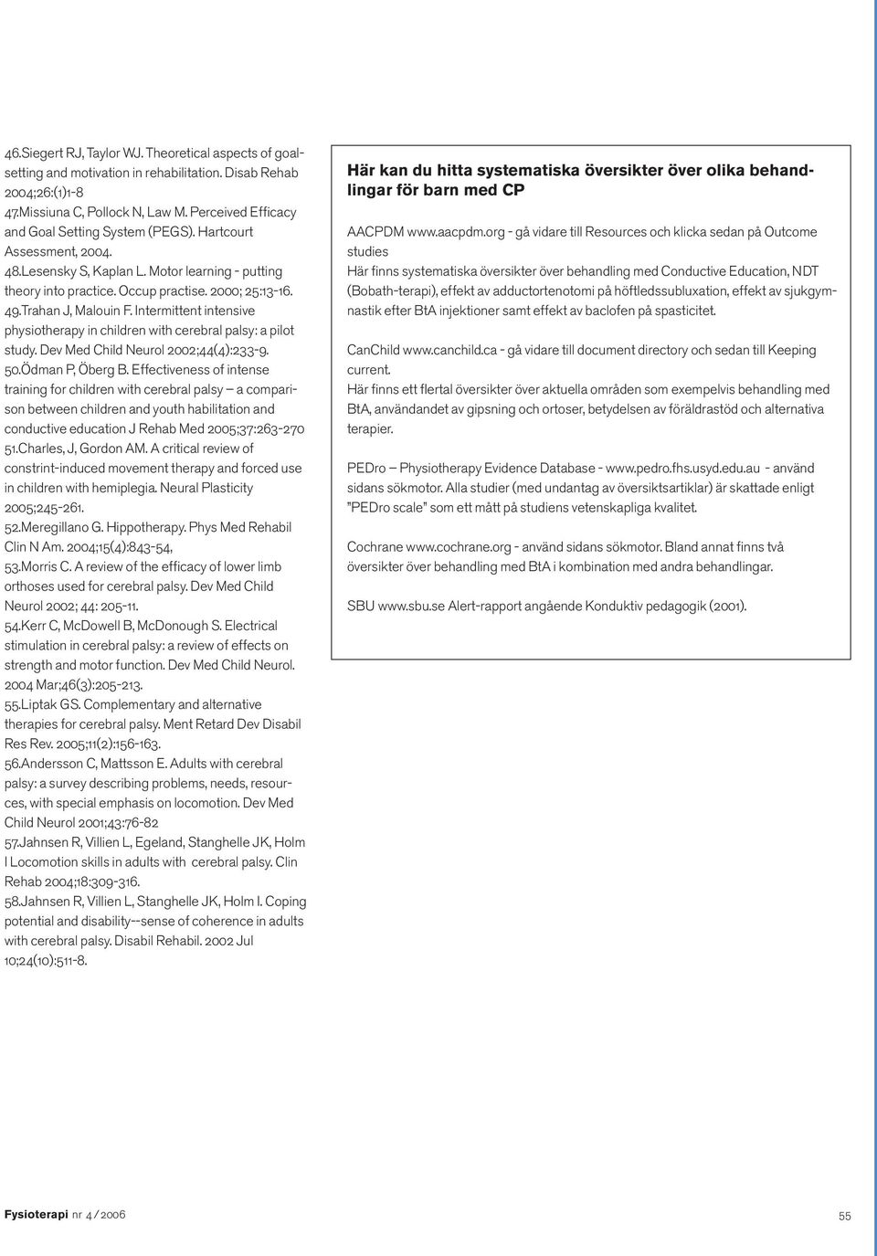 Trahan J, Malouin F. Intermittent intensive physiotherapy in children with cerebral palsy: a pilot study. Dev Med Child Neurol 2002;44(4):233-9. 50.Ödman P, Öberg B.