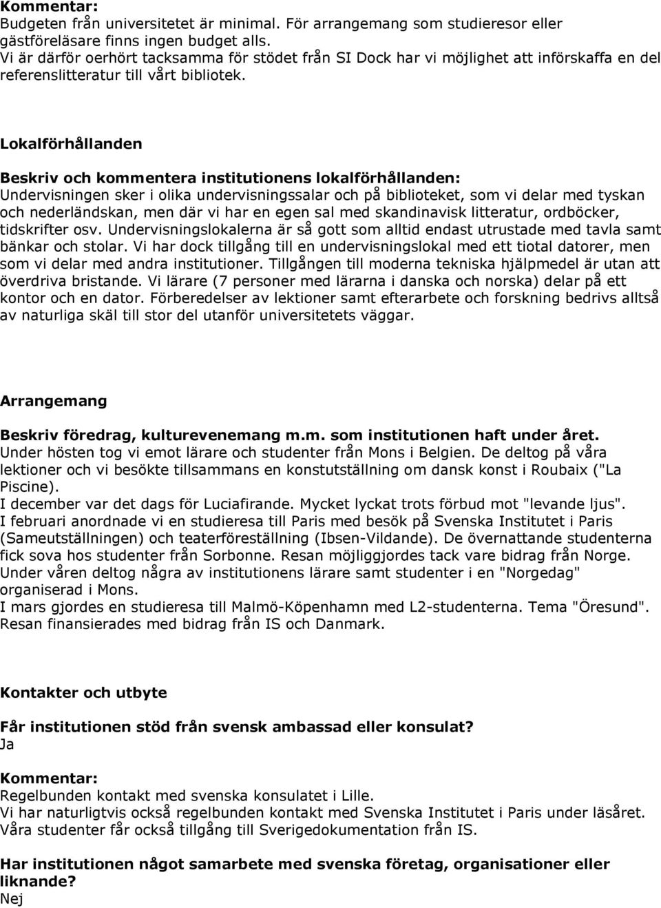 Lokalförhållanden Beskriv och kommentera institutionens lokalförhållanden: Undervisningen sker i olika undervisningssalar och på biblioteket, som vi delar med tyskan och nederländskan, men där vi har