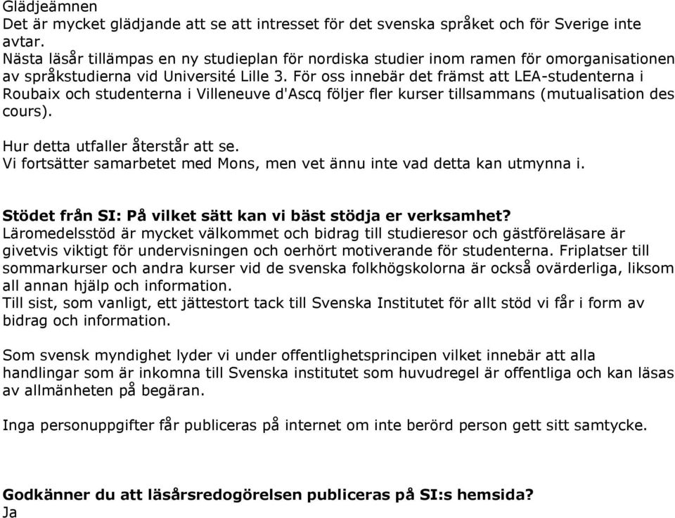 För oss innebär det främst att LEA-studenterna i Roubaix och studenterna i Villeneuve d'ascq följer fler kurser tillsammans (mutualisation des cours). Hur detta utfaller återstår att se.
