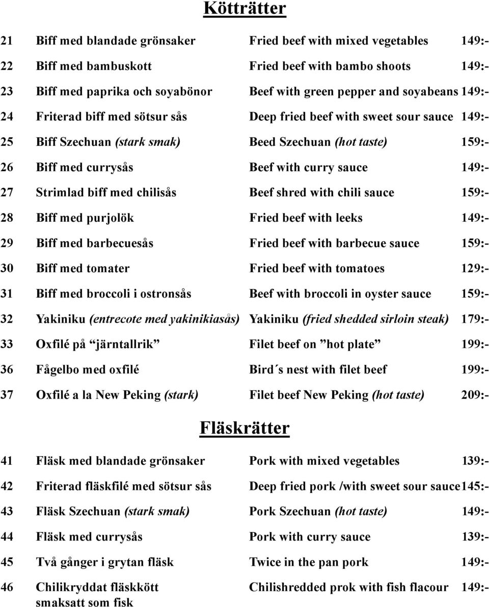 149:- 27 Strimlad biff med chilisås Beef shred with chili sauce 159:- 28 Biff med purjolök Fried beef with leeks 149:- 29 Biff med barbecuesås Fried beef with barbecue sauce 159:- 30 Biff med tomater