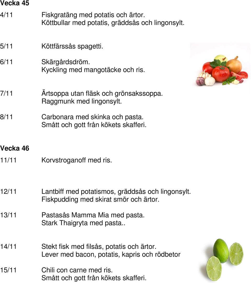 Vecka 46 11/11 Korvstroganoff med ris. 12/11 Lantbiff med potatismos, gräddsås och lingonsylt. Fiskpudding med skirat smör och ärtor.