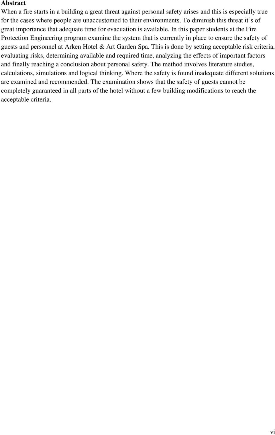In this paper students at the Fire Protection Engineering program examine the system that is currently in place to ensure the safety of guests and personnel at Arken Hotel & Art Garden Spa.