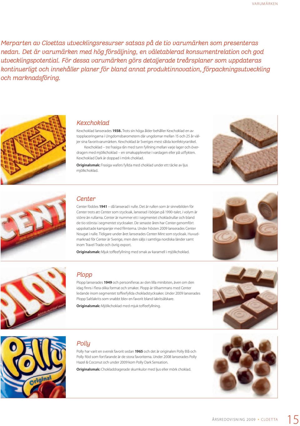 För dessa varumärken görs detaljerade treårsplaner som uppdateras kontinuerligt och innehåller planer för bland annat produktinnovation, förpackningsutveckling och marknadsföring.