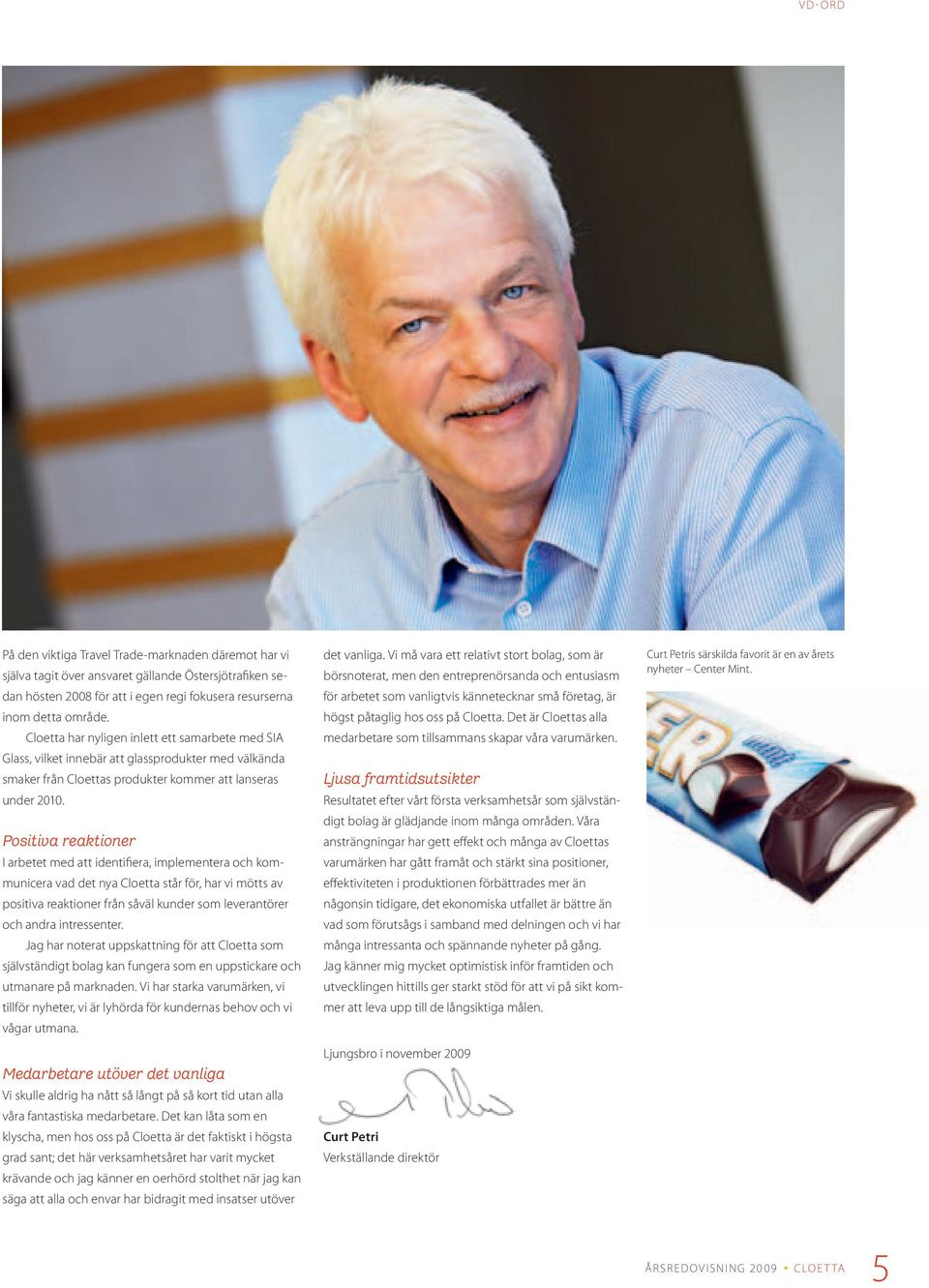 Positiva reaktioner I arbetet med att identifiera, implementera och kommunicera vad det nya Cloetta står för, har vi mötts av positiva reaktioner från såväl kunder som leverantörer och andra