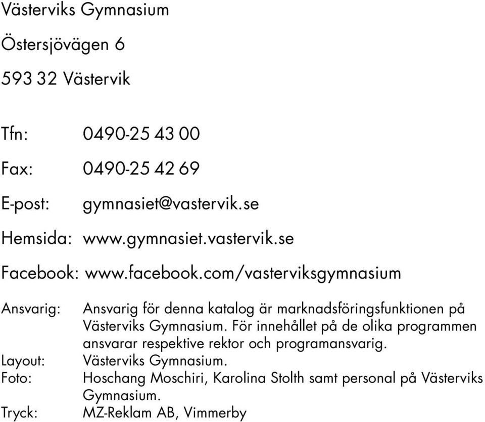 com/vasterviksgymnasium Ansvarig: Layout: Foto: Tryck: Ansvarig för denna katalog är marknadsföringsfunktionen på Västerviks