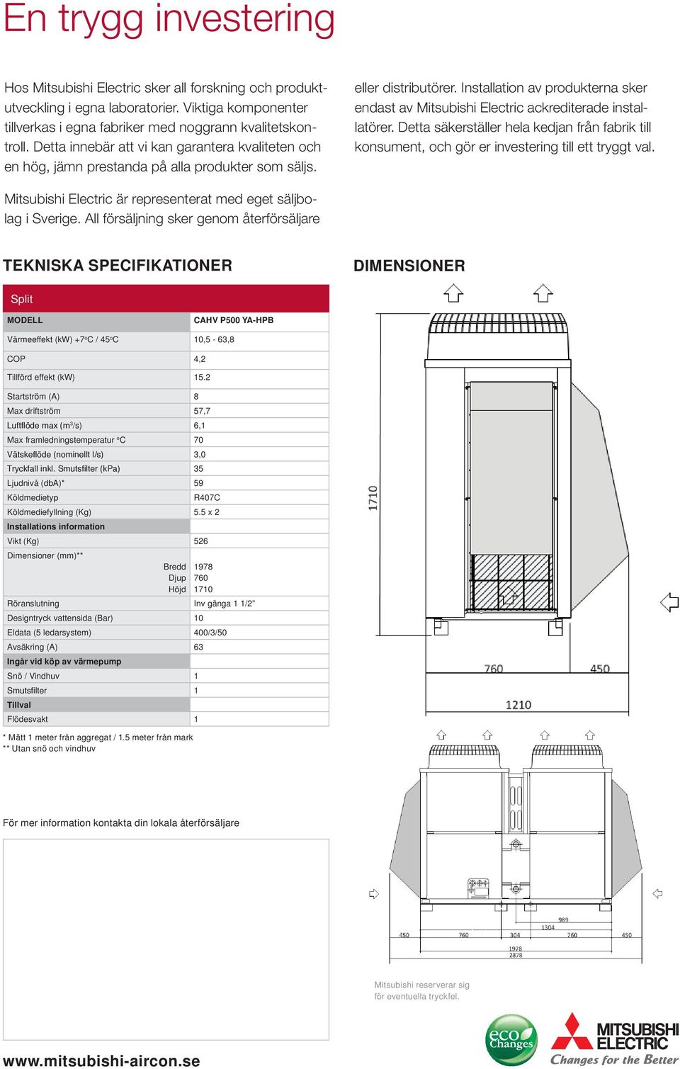 Installation av produkterna sker endast av Mitsubishi Electric ackrediterade installatörer. Detta säkerställer hela kedjan från fabrik till konsument, och gör er investering till ett tryggt val.