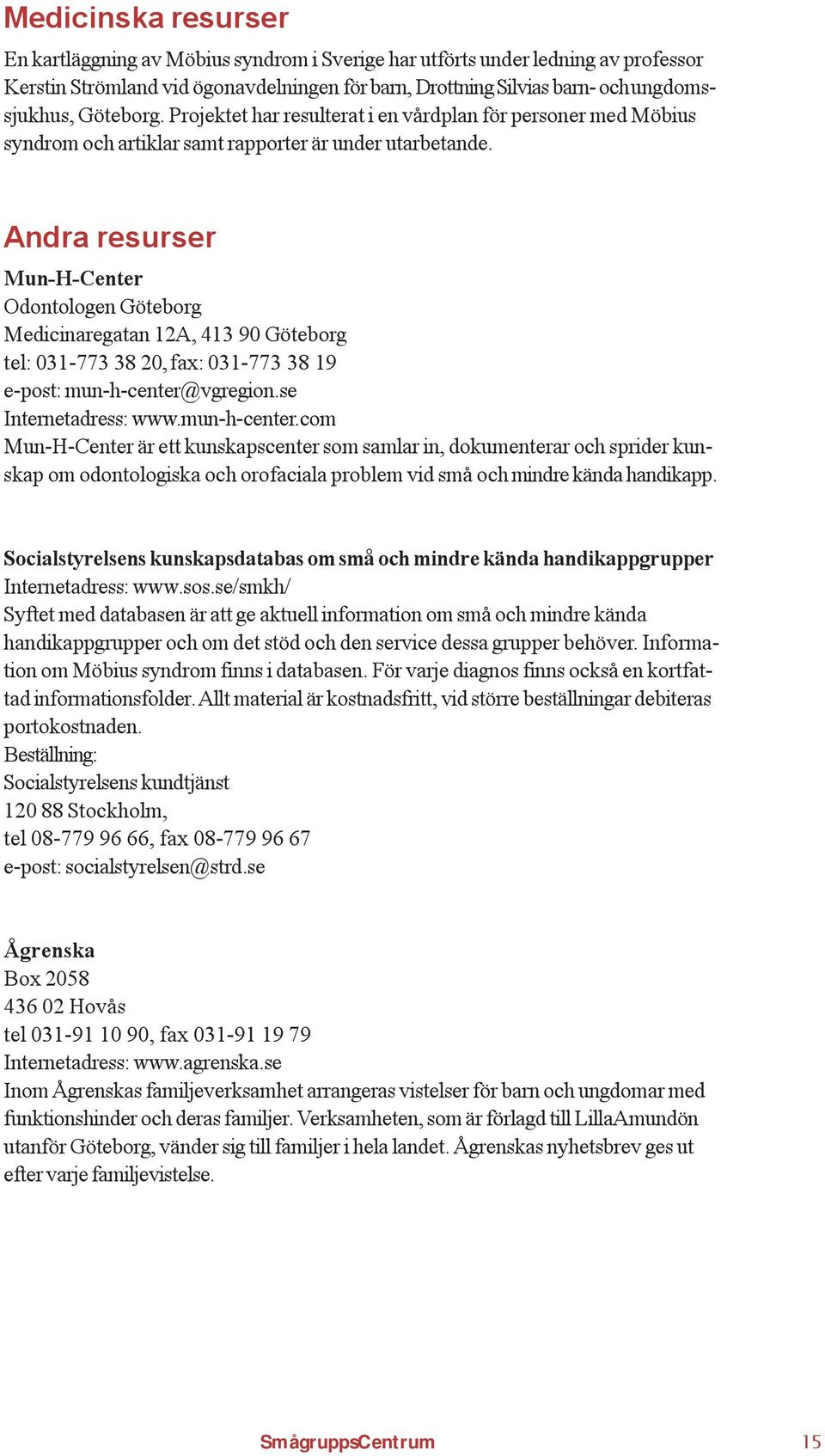 Andra resurser Mun-H-Center Odontologen Göteborg Medicinaregatan 12A, 413 90 Göteborg tel: 031-773 38 20, fax: 031-773 38 19 e-post: mun-h-center@