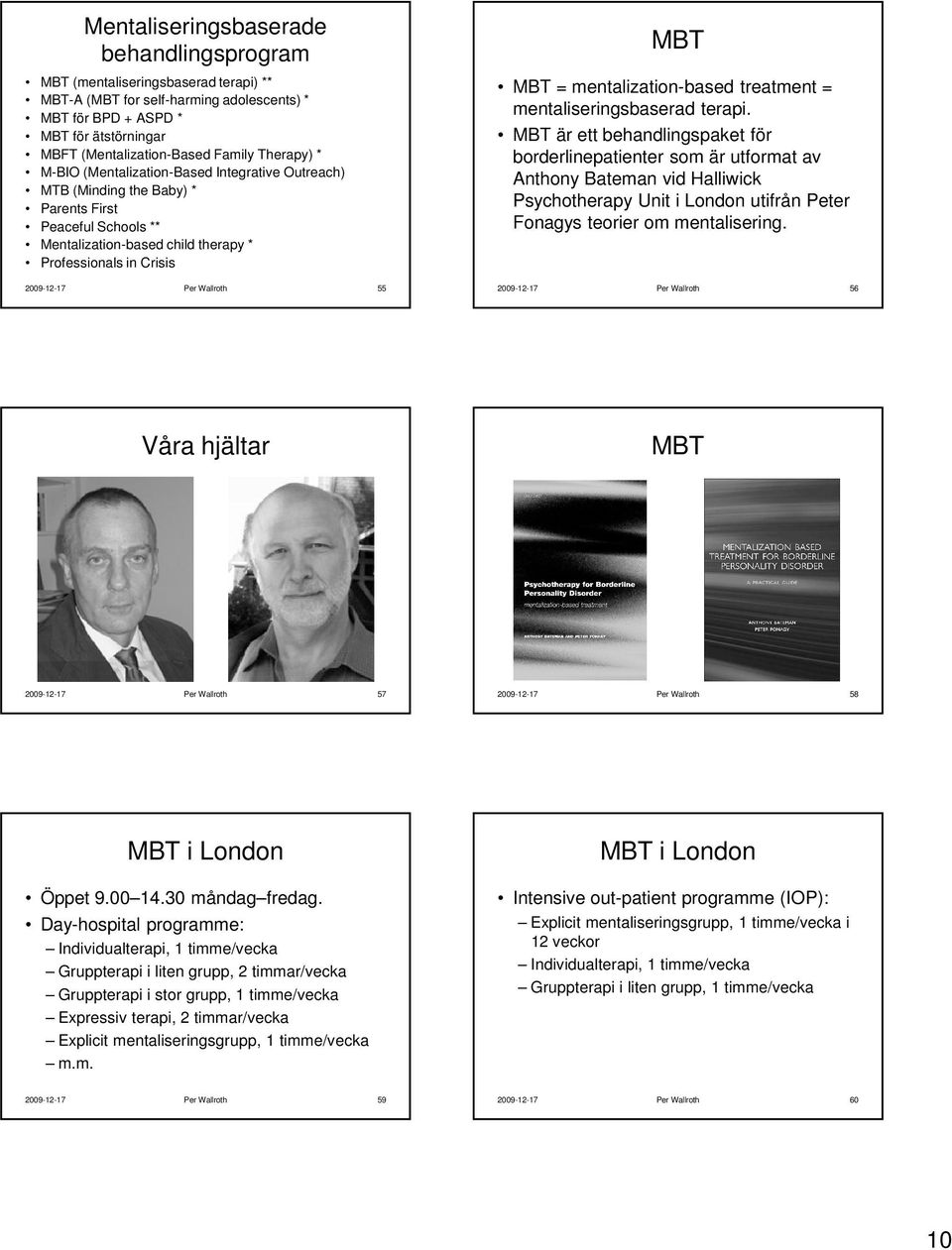 Wallroth 55 MBT MBT = mentalization-based treatment = mentaliseringsbaserad terapi.