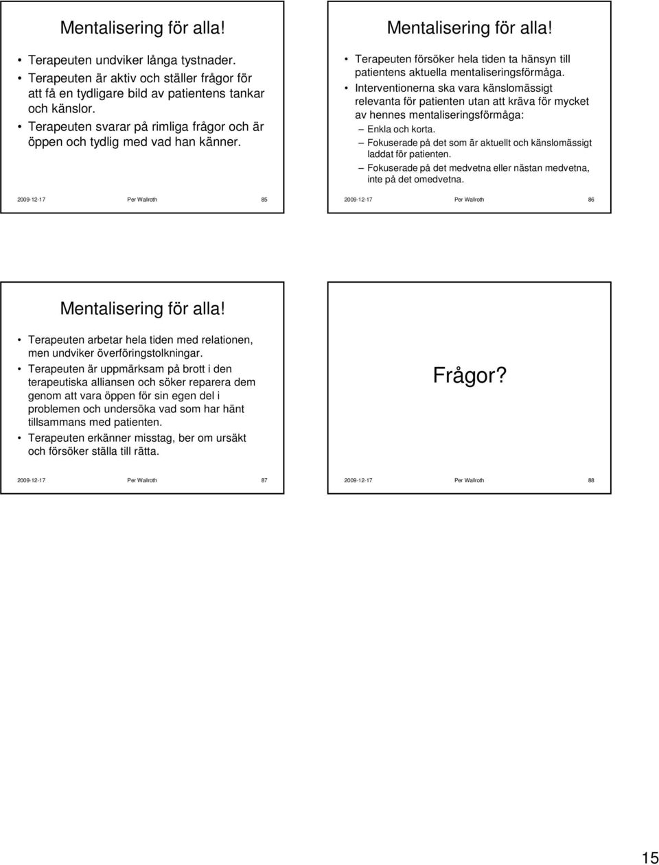 Interventionerna ska vara känslomässigt relevanta för patienten utan att kräva för mycket av hennes mentaliseringsförmåga: Enkla och korta.
