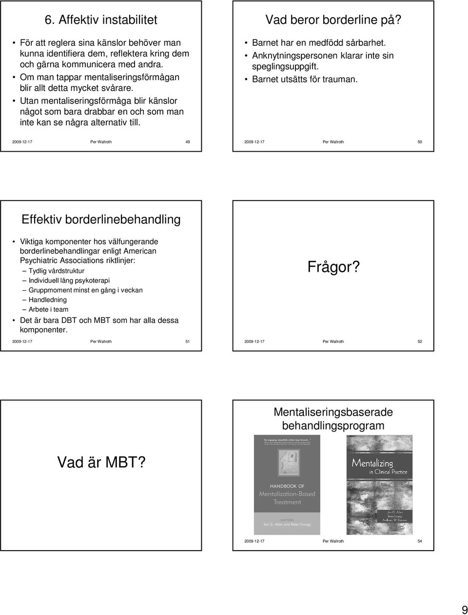 Vad beror borderline på? Barnet har en medfödd sårbarhet. Anknytningspersonen klarar inte sin speglingsuppgift. Barnet utsätts för trauman.