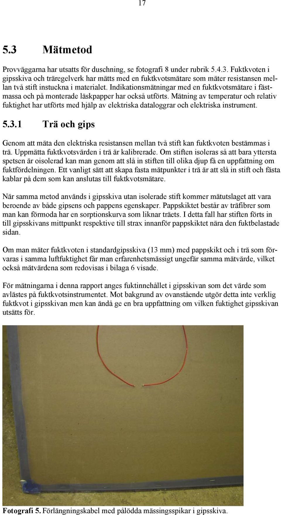 Mätning av temperatur och relativ fuktighet har utförts med hjälp av elektriska dataloggrar och elektriska instrument. 5.3.