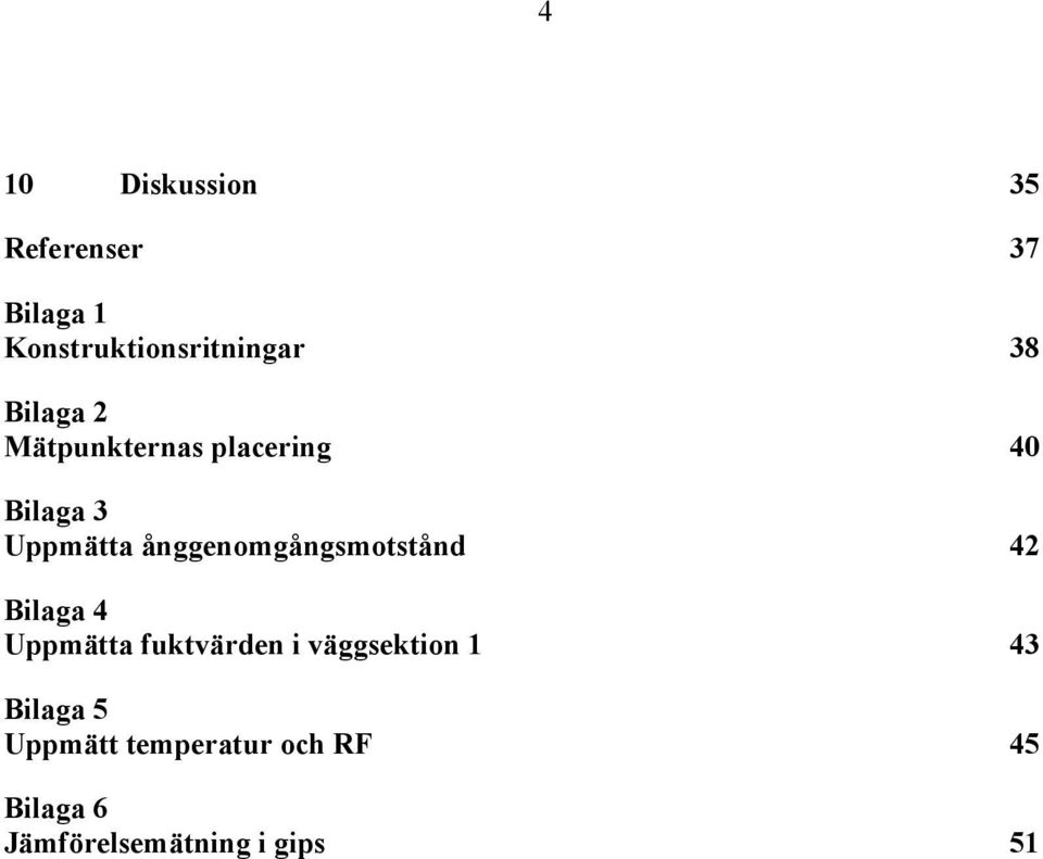 ånggenomgångsmotstånd 42 Bilaga 4 Uppmätta fuktvärden i väggsektion
