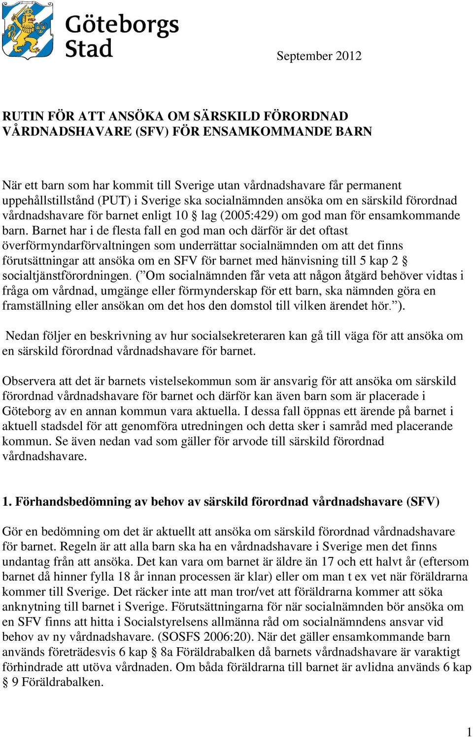 Barnet har i de flesta fall en god man och därför är det oftast överförmyndarförvaltningen som underrättar socialnämnden om att det finns förutsättningar att ansöka om en SFV för barnet med