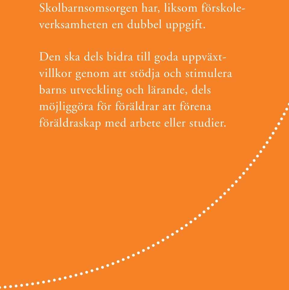 Den ska dels bidra till goda uppväxtvillkor genom att stödja