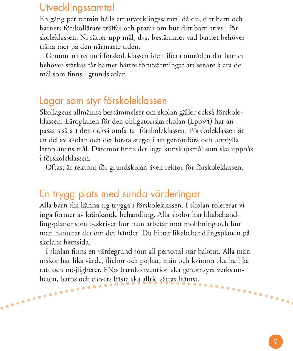 Genom att redan i förskoleklassen identifiera områden där barnet behöver stärkas får barnet bättre förutsättningar att senare klara de mål som finns i grundskolan.