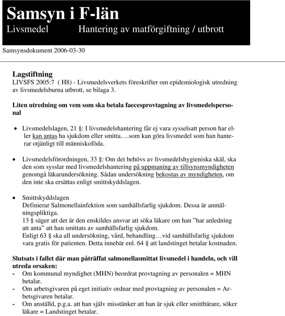 Liten utredning om vem som ska betala faecesprovtagning av livsmedelspersonal Livsmedelslagen, 21 : I livsmedelshantering får ej vara sysselsatt person har eller kan antas ha sjukdom eller smitta.