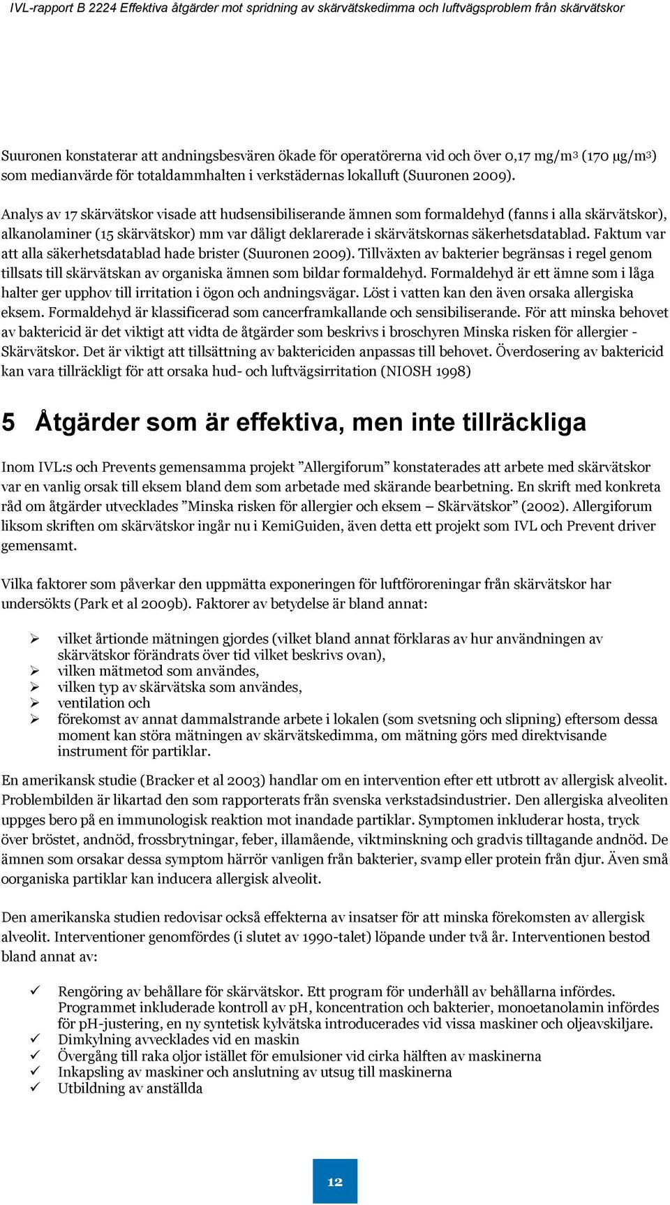 Faktum var att alla säkerhetsdatablad hade brister (Suuronen 2009). Tillväxten av bakterier begränsas i regel genom tillsats till skärvätskan av organiska ämnen som bildar formaldehyd.