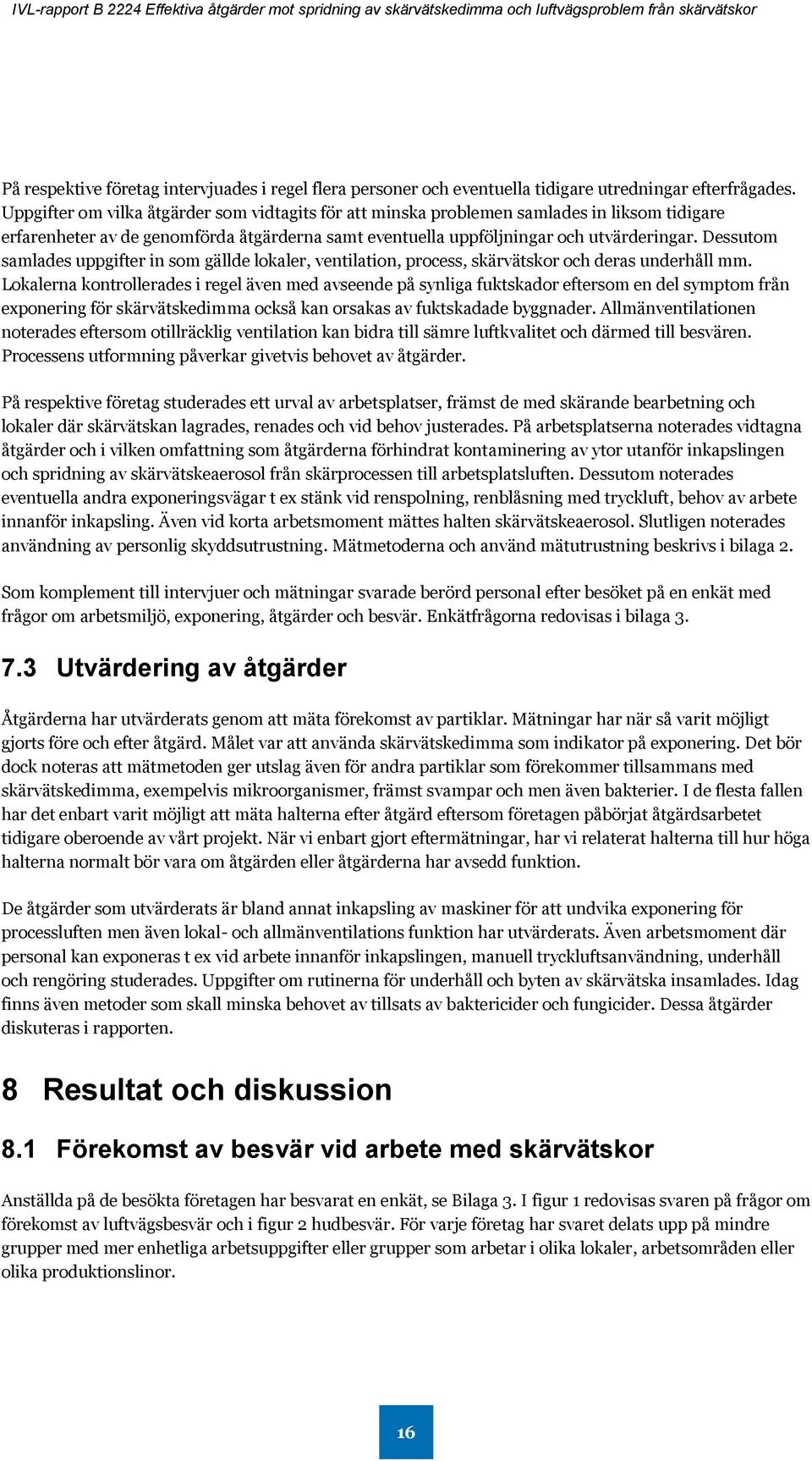 Dessutom samlades uppgifter in som gällde lokaler, ventilation, process, skärvätskor och deras underhåll mm.