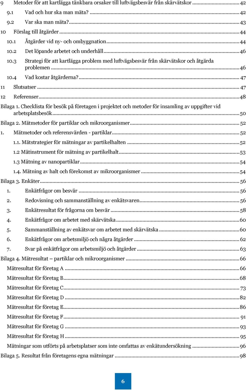 ... 47 11 Slutsatser... 47 12 Referenser... 48 Bilaga 1. Checklista för besök på företagen i projektet och metoder för insamling av uppgifter vid arbetsplatsbesök... 50 Bilaga 2.