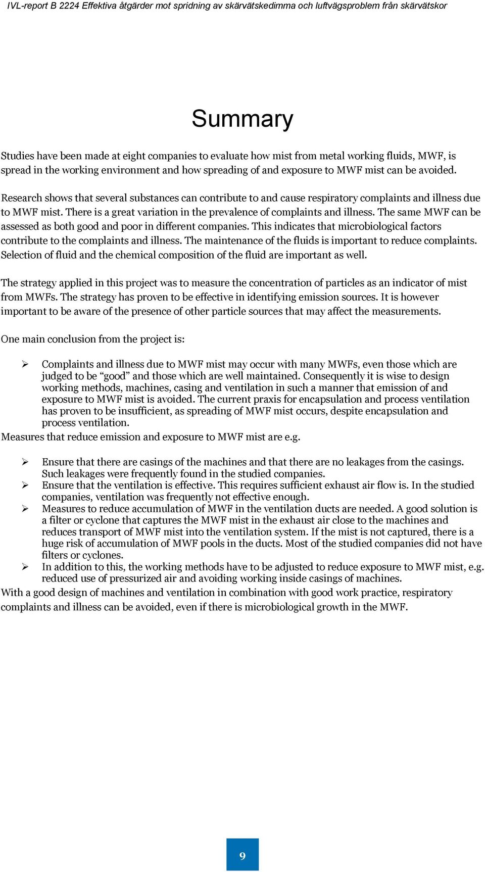 Research shows that several substances can contribute to and cause respiratory complaints and illness due to MWF mist. There is a great variation in the prevalence of complaints and illness.