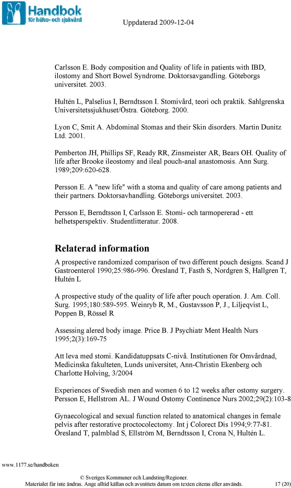 Pemberton JH, Phillips SF, Ready RR, Zinsmeister AR, Bears OH. Quality of life after Brooke ileostomy and ileal pouch-anal anastomosis. Ann Surg. 1989;209:620-628. Persson E.