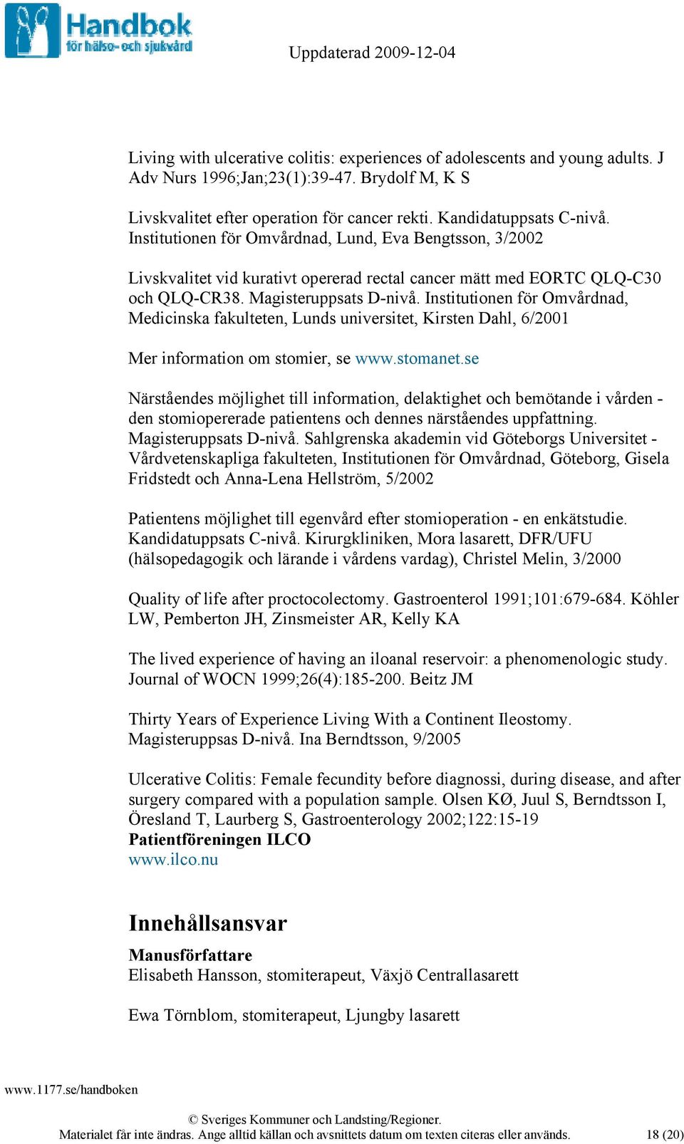 Institutionen för Omvårdnad, Medicinska fakulteten, Lunds universitet, Kirsten Dahl, 6/2001 Mer information om stomier, se www.stomanet.