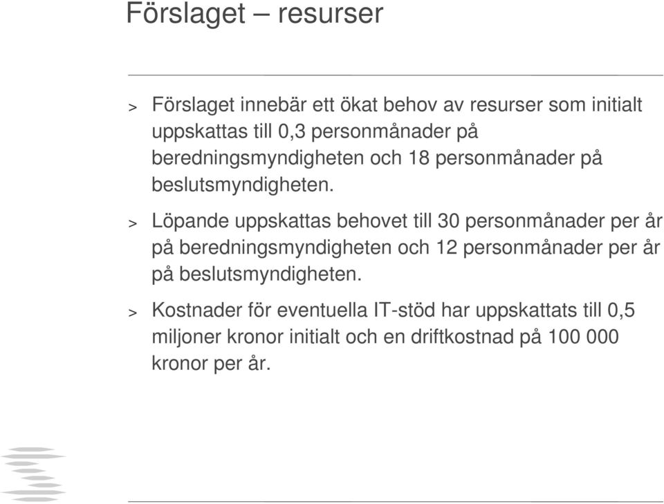 > Löpande uppskattas behovet till 30 personmånader per år på beredningsmyndigheten och 12 personmånader per år