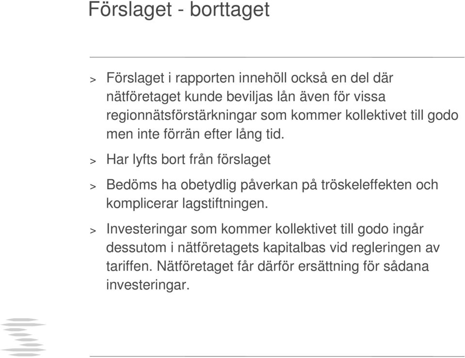 > Har lyfts bort från förslaget > Bedöms ha obetydlig påverkan på tröskeleffekten och komplicerar lagstiftningen.