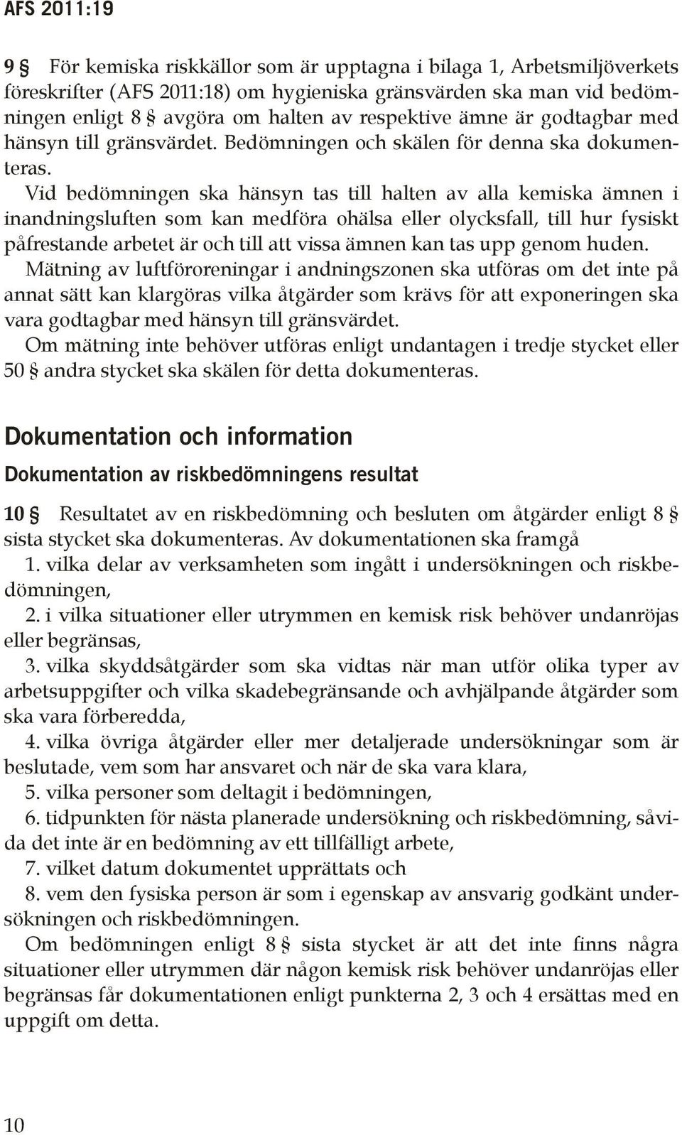 Vid bedömningen ska hänsyn tas till halten av alla kemiska ämnen i inandningsluften som kan medföra ohälsa eller olycksfall, till hur fysiskt påfrestande arbetet är och till att vissa ämnen kan tas