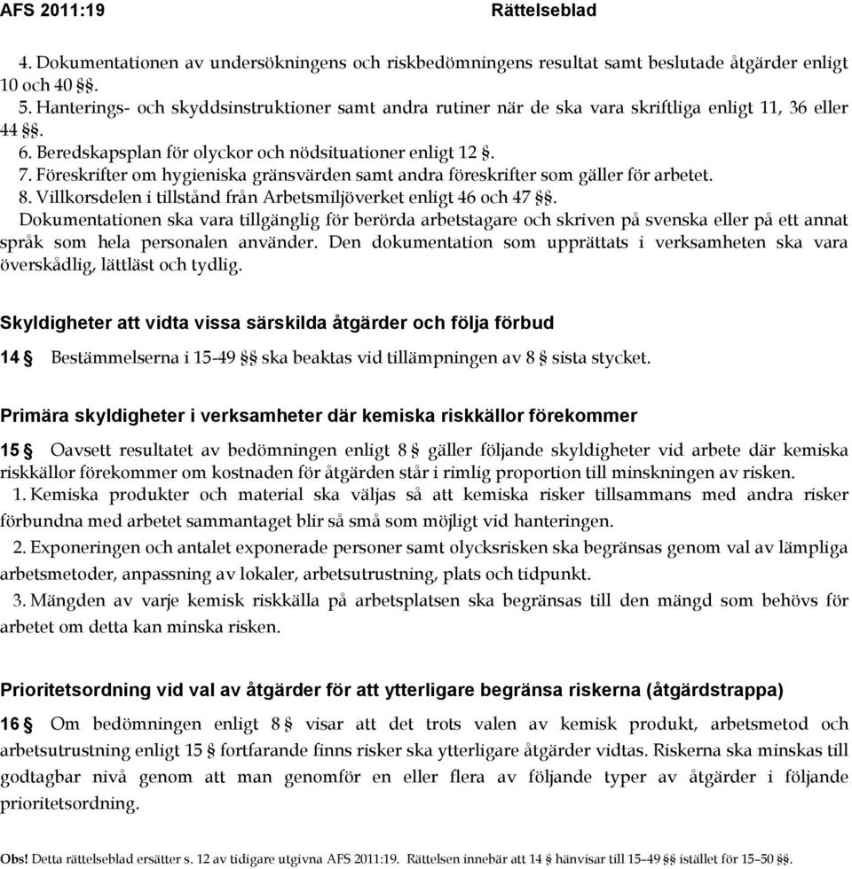 Föreskrifter om hygieniska gränsvärden samt andra föreskrifter som gäller för arbetet. 8. Villkorsdelen i tillstånd från Arbetsmiljöverket enligt 46 och 47.