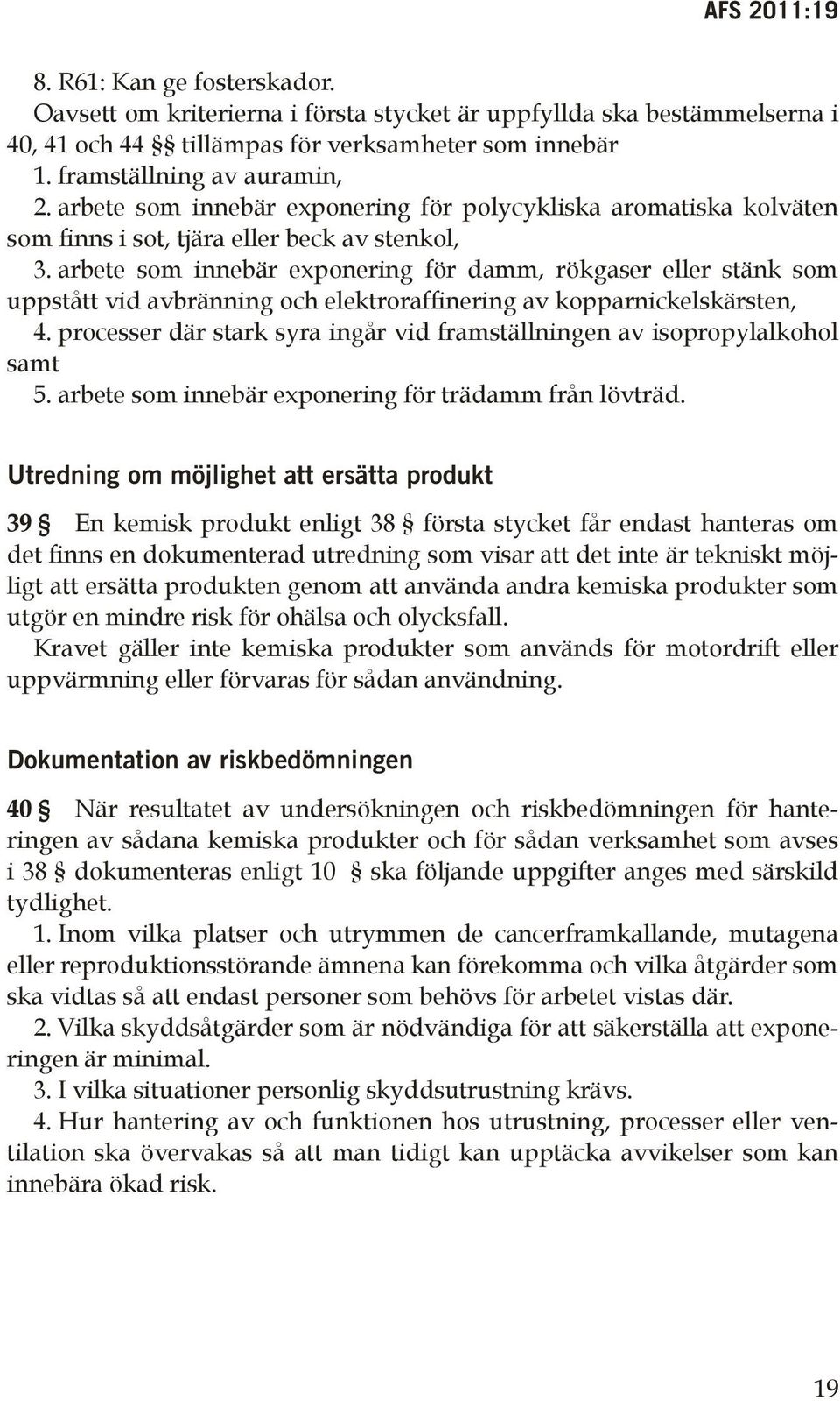 arbete som innebär exponering för damm, rökgaser eller stänk som uppstått vid avbränning och elektroraffinering av kopparnickelskärsten, 4.