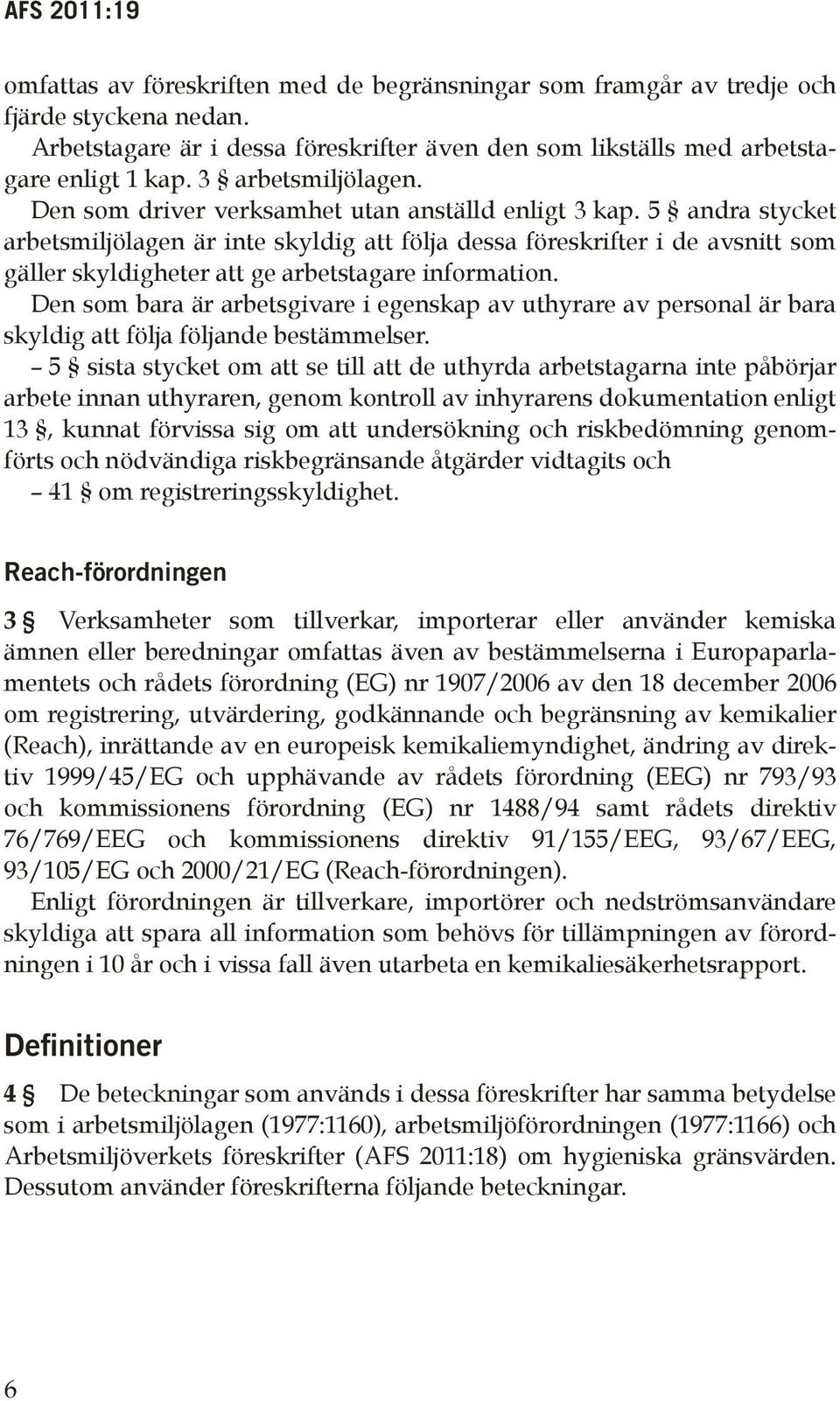 5 andra stycket arbetsmiljölagen är inte skyldig att följa dessa föreskrifter i de avsnitt som gäller skyldigheter att ge arbetstagare information.