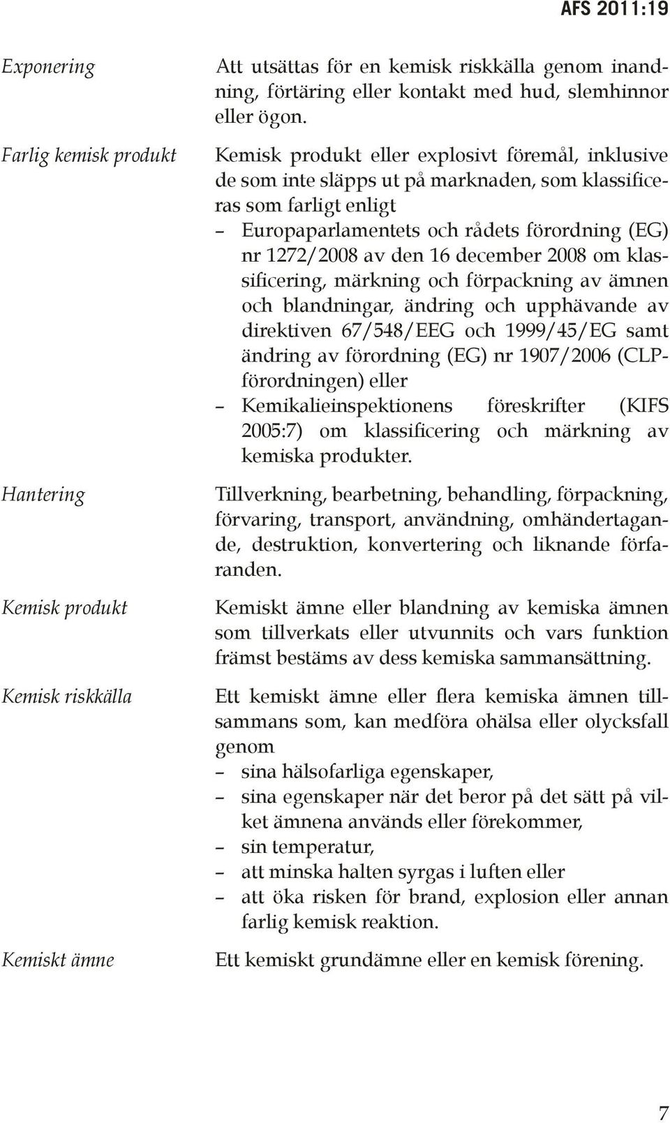 december 2008 om klassificering, märkning och förpackning av ämnen och blandningar, ändring och upphävande av direktiven 67/548/EEG och 1999/45/EG samt ändring av förordning (EG) nr 1907/2006